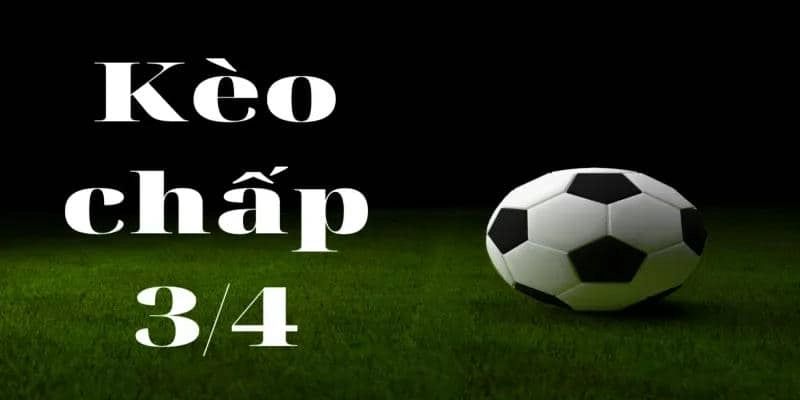Kèo chấp 3/4 là kèo gì